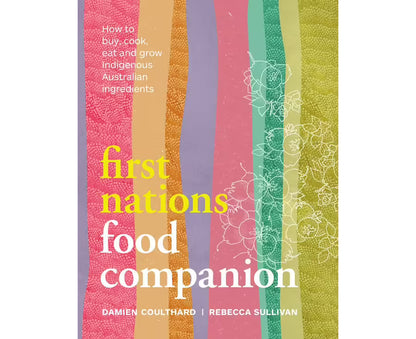 First Nations Food Companion : How to buy, cook, eat and grow Indigenous Australian ingredients